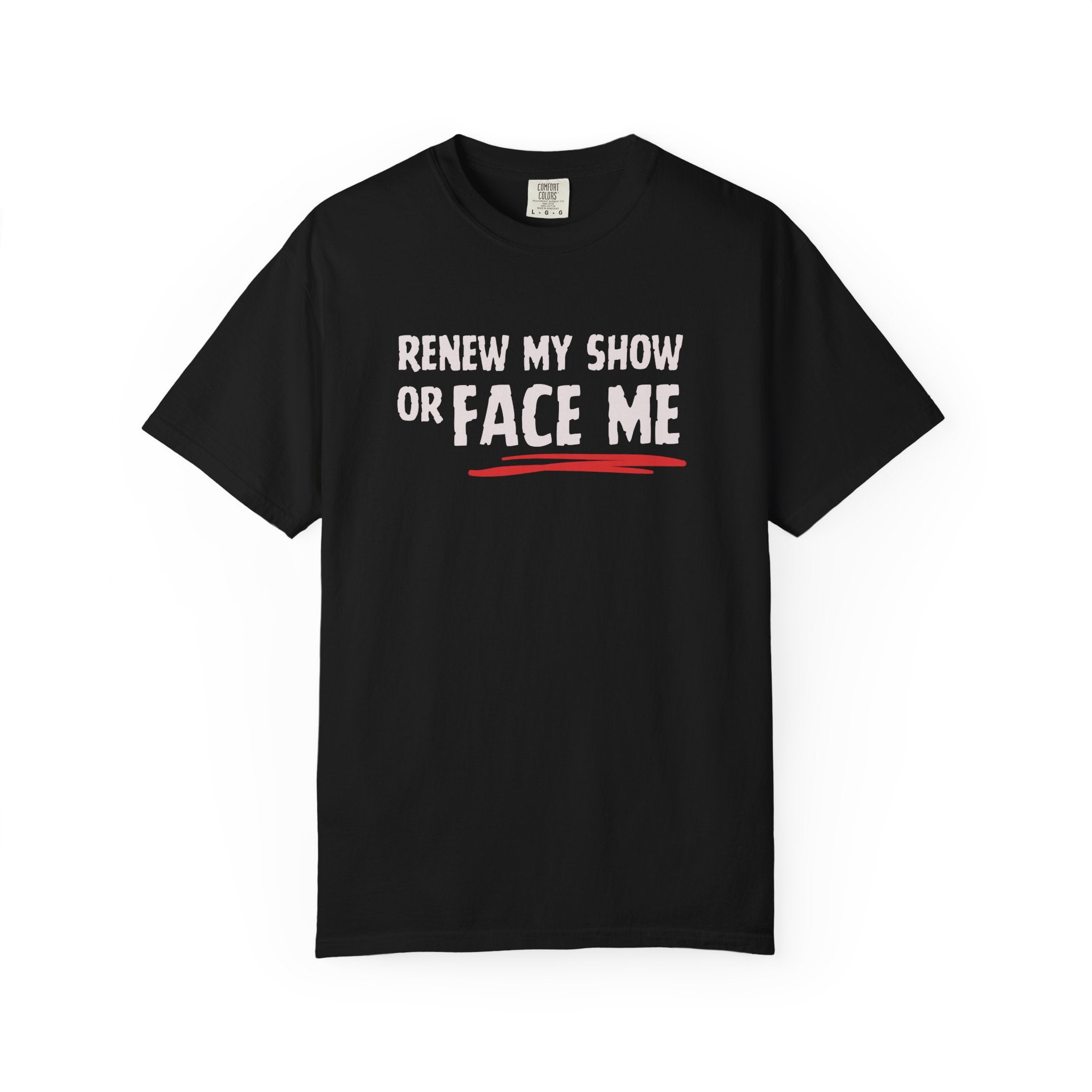 Unisex T-Shirt — "Renew My Show or Face Me" Fan Protest Tee